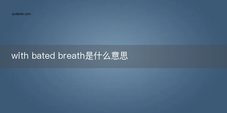 with bated breath是什么意思