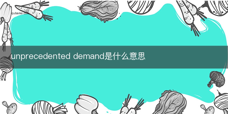 unprecedented demand是什么意思