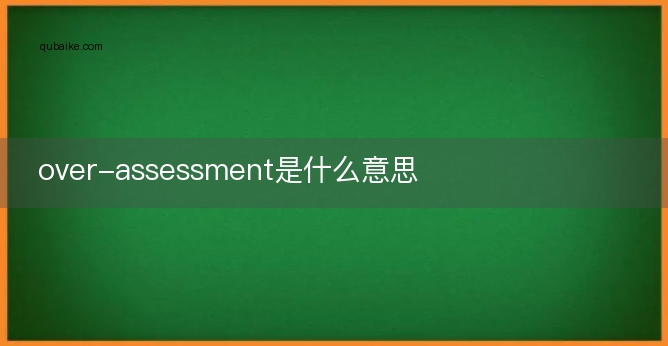 over-assessment是什么意思