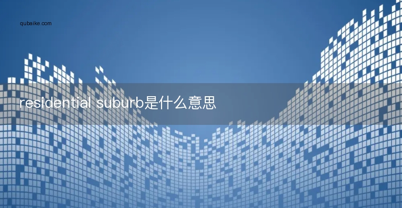 residential suburb是什么意思