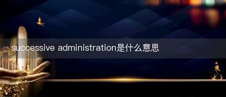 successive administration是什么意思