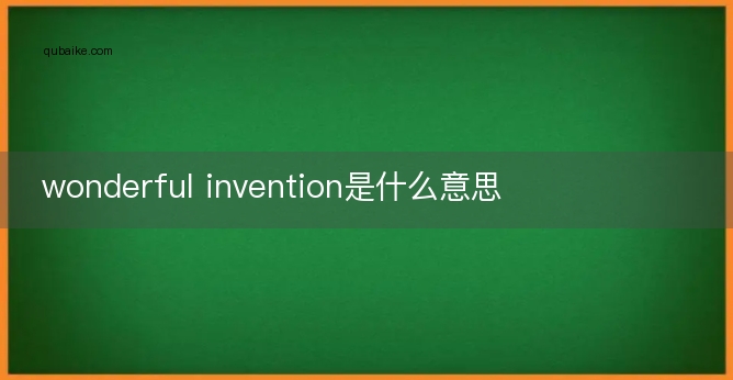 wonderful invention是什么意思