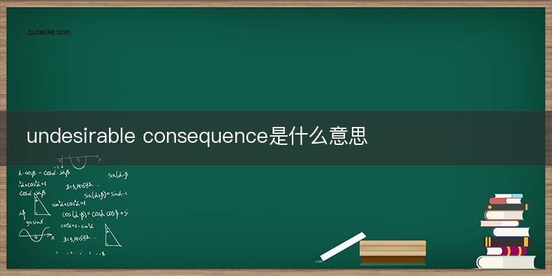 undesirable consequence是什么意思