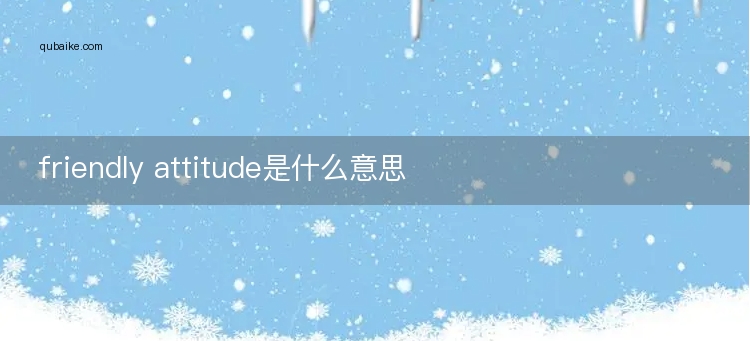 friendly attitude是什么意思