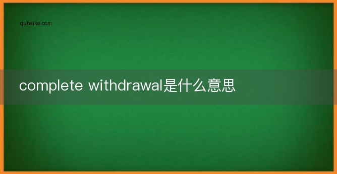 complete withdrawal是什么意思