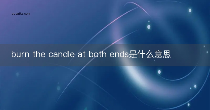 burn the candle at both ends是什么意思