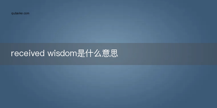 received wisdom是什么意思