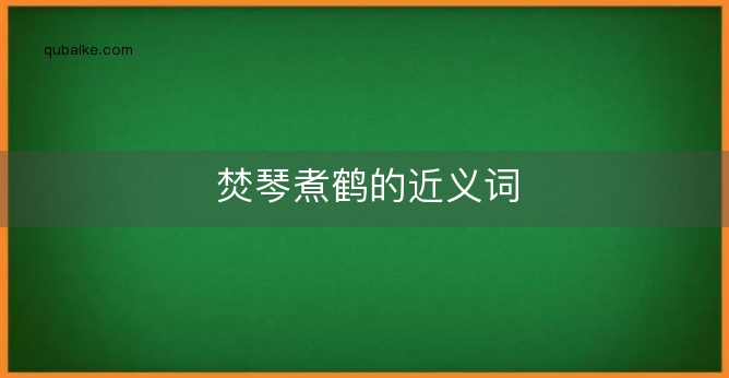 焚琴煮鹤的近义词