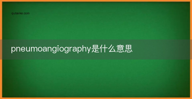 pneumoangiography是什么意思