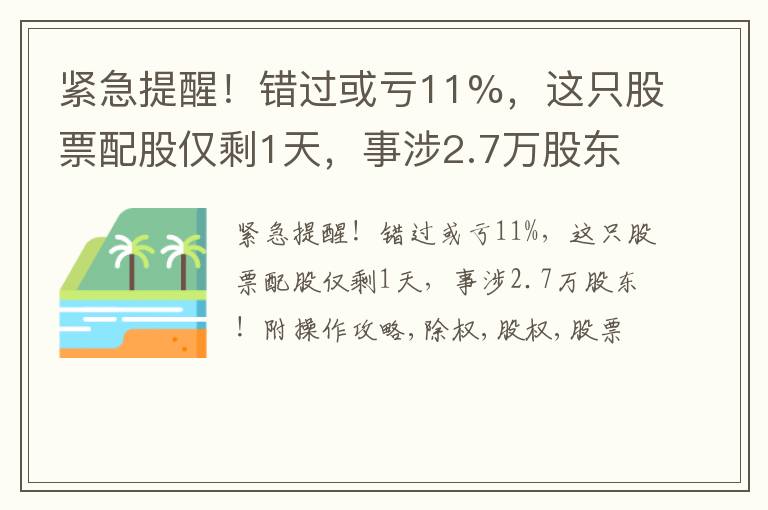 紧急提醒！错过或亏11%，这只股票配股仅剩1天，事涉2.7万股东！附操作攻略