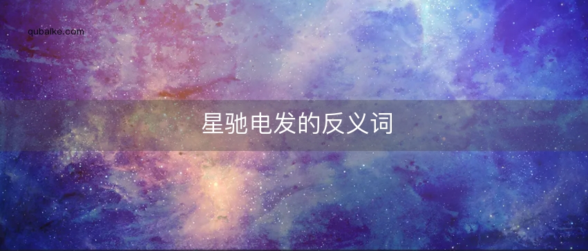 星驰电发的反义词