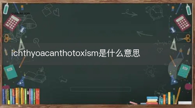 ichthyoacanthotoxism是什么意思