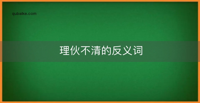 理伙不清的反义词