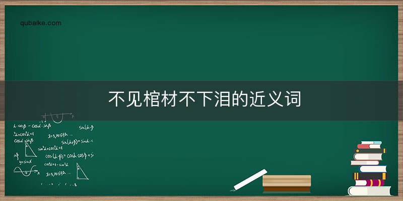 不见棺材不下泪的近义词