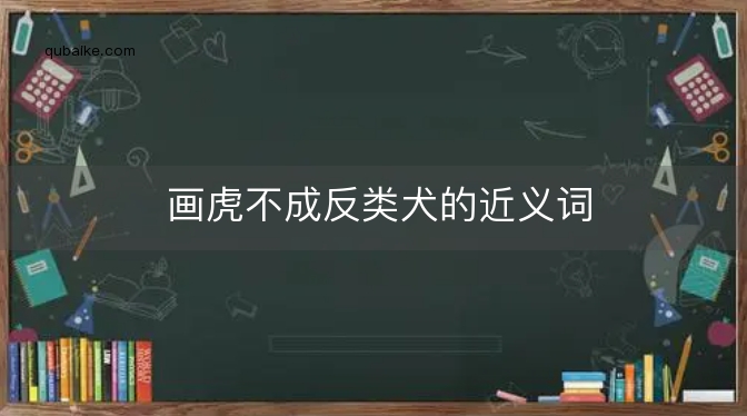 画虎不成反类犬的近义词