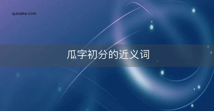 瓜字初分的近义词