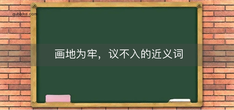 画地为牢，议不入的近义词