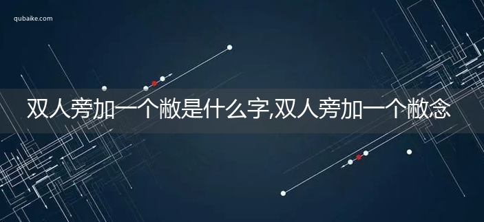 双人旁加一个敝是什么字,双人旁加一个敝念什么