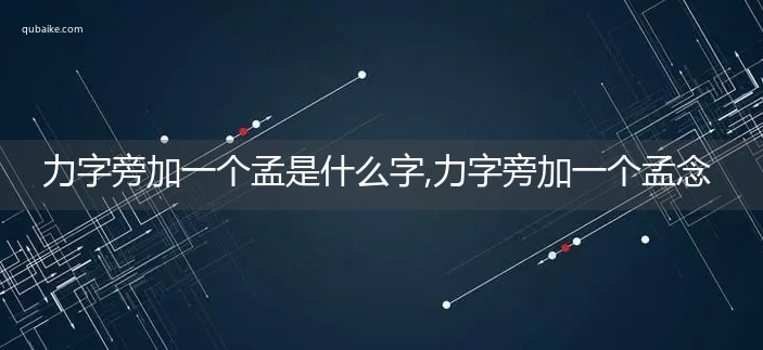 力字旁加一个孟是什么字,力字旁加一个孟念什么