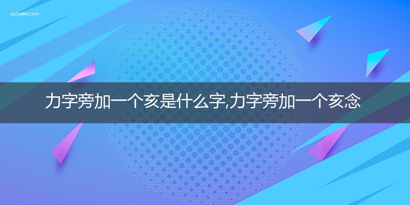 力字旁加一个亥是什么字,力字旁加一个亥念什么