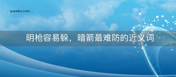 明枪容易躲，暗箭最难防的近义词