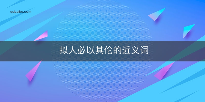 拟人必以其伦的近义词