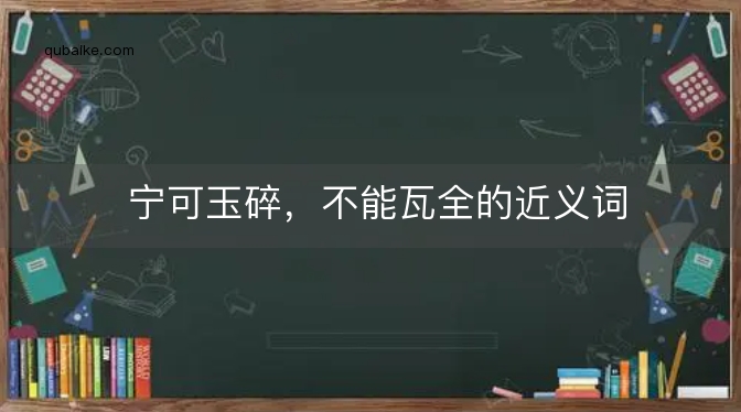 宁可玉碎，不能瓦全的近义词