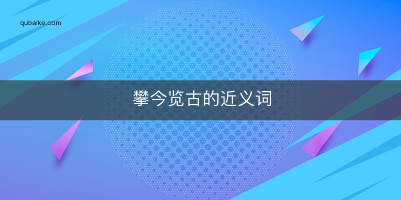 攀今览古的近义词