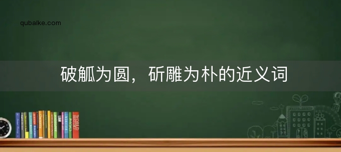 破觚为圆，斫雕为朴的近义词