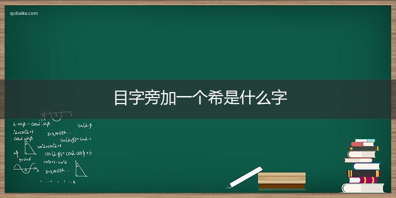 目字旁加一个希是什么字,目字旁加一个希念什么