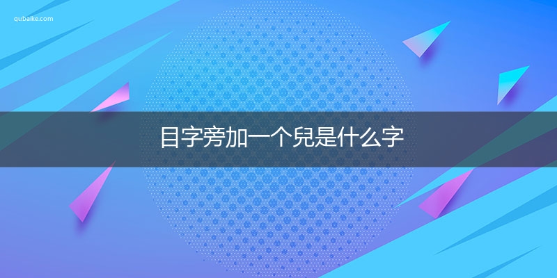 目字旁加一个兒是什么字,目字旁加一个兒念什么