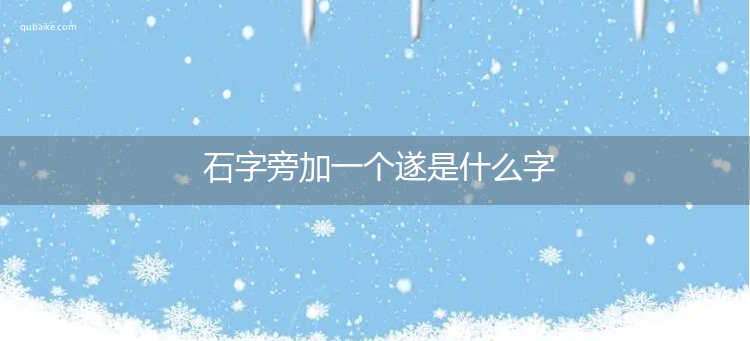 石字旁加一个遂是什么字,石字旁加一个遂念什么