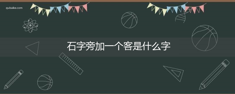 石字旁加一个客是什么字,石字旁加一个客念什么