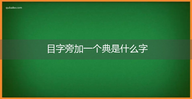 目字旁加一个典是什么字,目字旁加一个典念什么