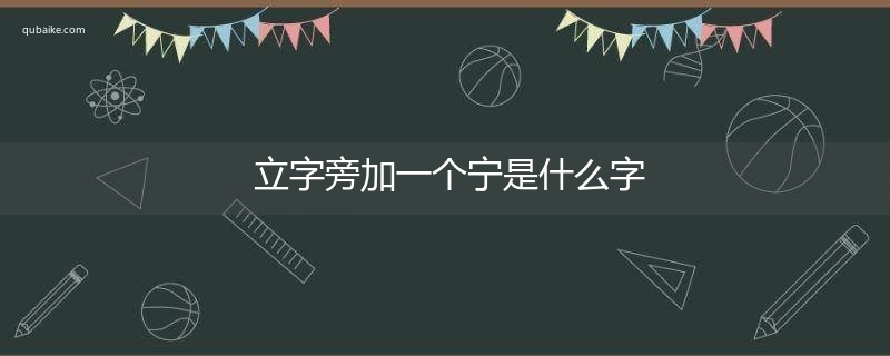 立字旁加一个宁是什么字,立字旁加一个宁念什么