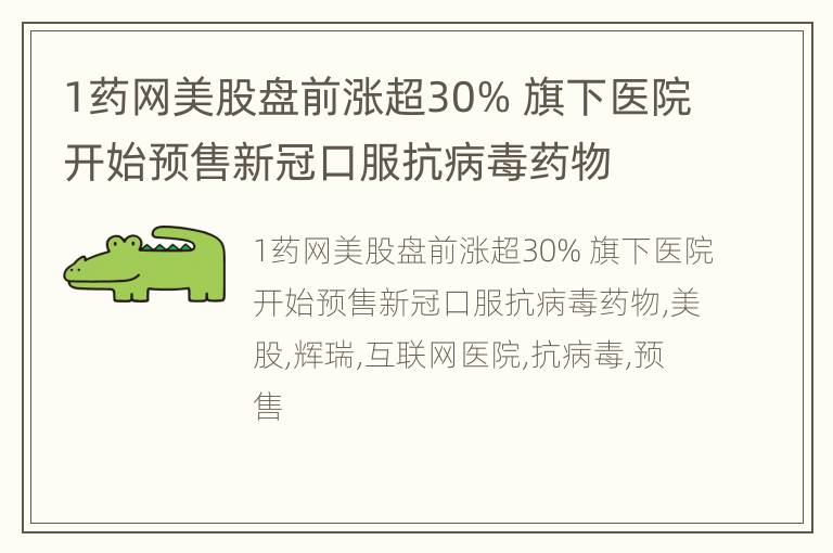 1药网美股盘前涨超30% 旗下医院开始预售新冠口服抗病毒药物