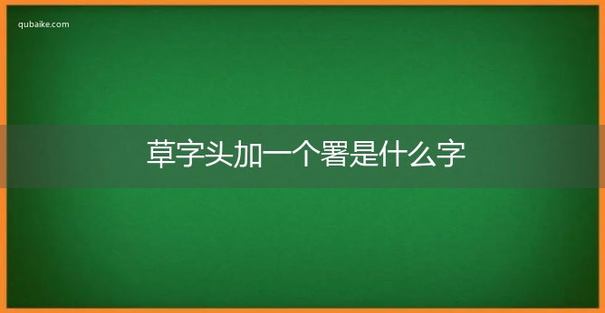 草字头加一个署是什么字,草字头加一个署念什么