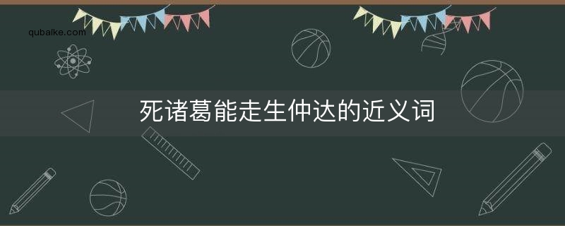 死诸葛能走生仲达的近义词