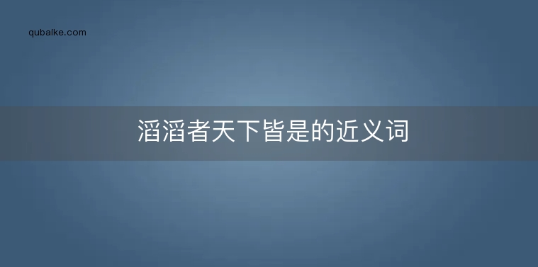 滔滔者天下皆是的近义词