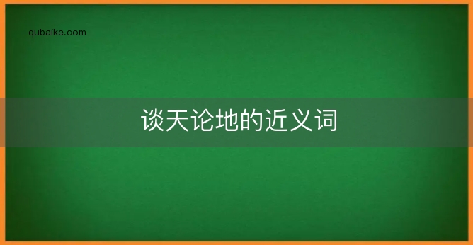 谈天论地的近义词