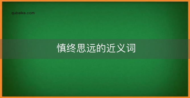 慎终思远的近义词