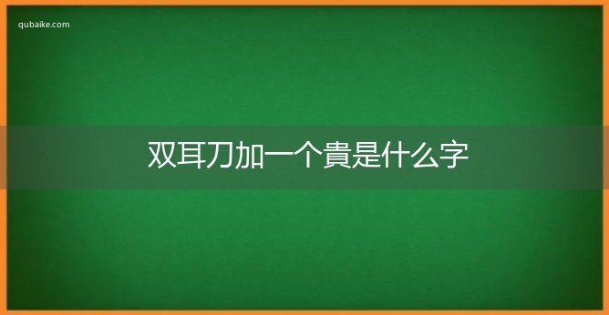 双耳刀加一个貴是什么字,双耳刀加一个貴念什么