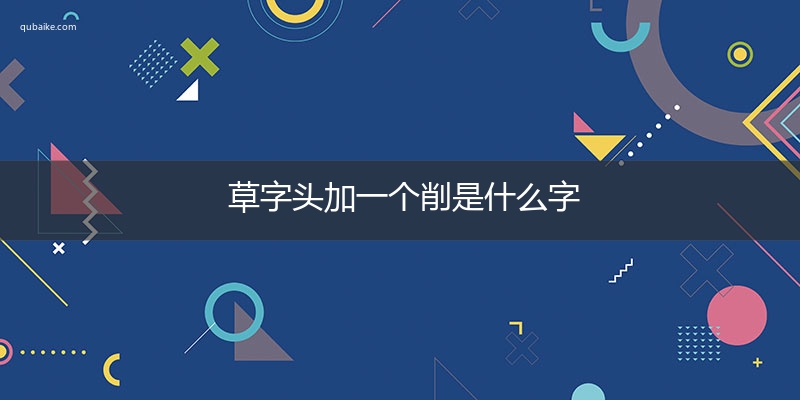 草字头加一个削是什么字,草字头加一个削念什么