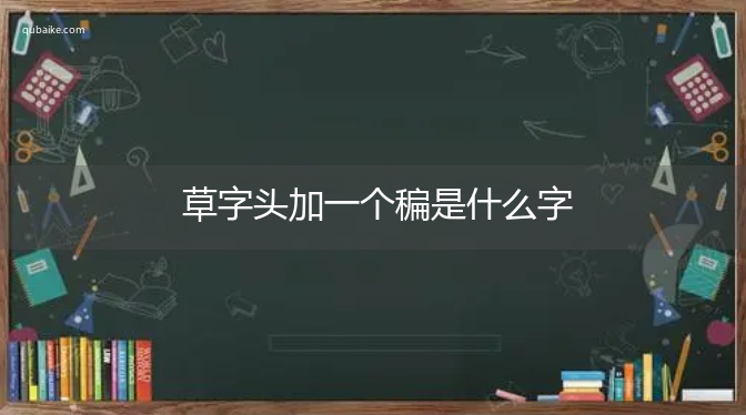 草字头加一个稨是什么字,草字头加一个稨念什么