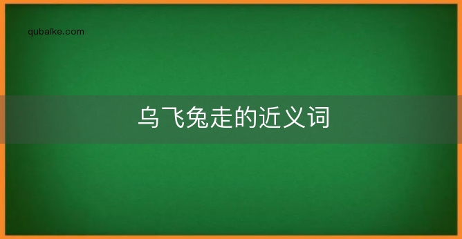 乌飞兔走的近义词