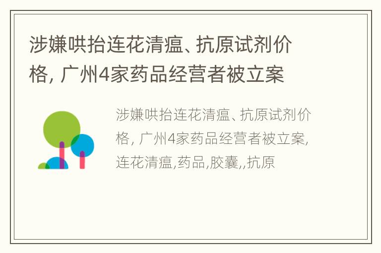 涉嫌哄抬连花清瘟、抗原试剂价格，广州4家药品经营者被立案