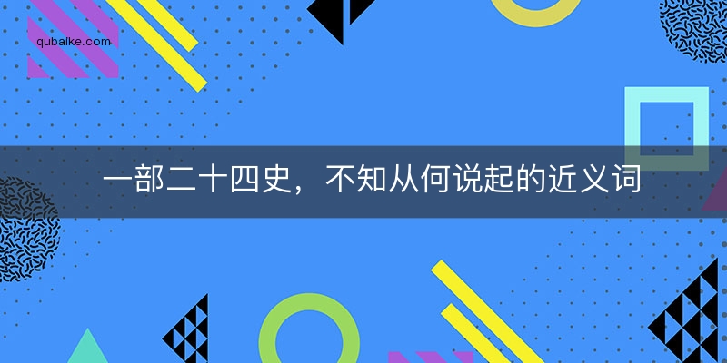 一部二十四史，不知从何说起的近义词