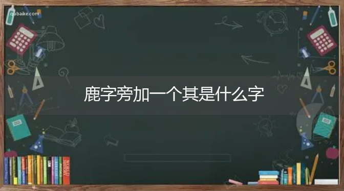 鹿字旁加一个其是什么字,鹿字旁加一个其念什么