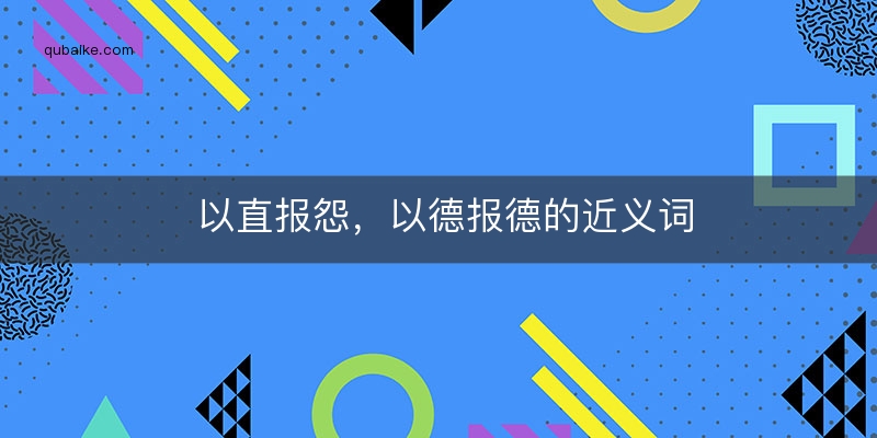 以直报怨，以德报德的近义词