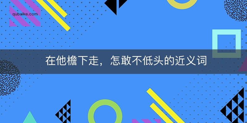 在他檐下走，怎敢不低头的近义词